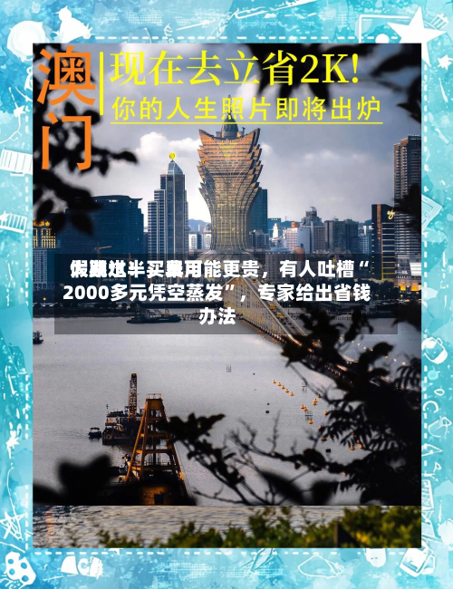假期过半，费用大跳水！买早可能更贵，有人吐槽“2000多元凭空蒸发”	，专家给出省钱办法-第2张图片