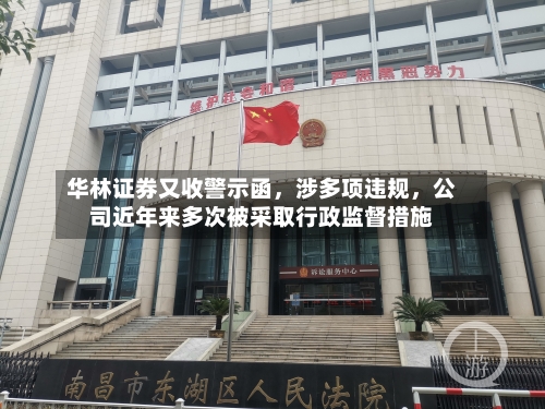 华林证券又收警示函，涉多项违规	，公司近年来多次被采取行政监督措施-第2张图片