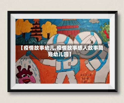 【疫情故事幼儿,疫情故事感人故事简短幼儿园】