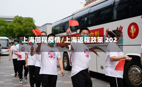 上海回程疫情/上海返程政策 2021
