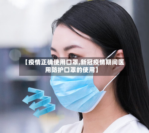 【疫情正确使用口罩,新冠疫情期间医用防护口罩的使用】