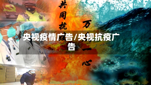 央视疫情广告/央视抗疫广告-第2张图片
