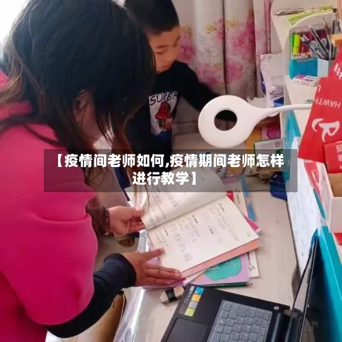 【疫情间老师如何,疫情期间老师怎样进行教学】-第2张图片