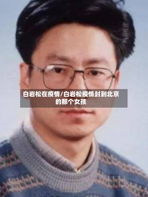 白岩松在疫情/白岩松疫情封到北京的那个女孩