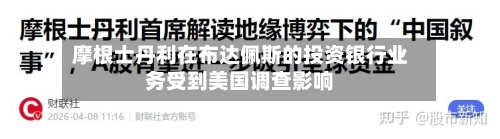摩根士丹利在布达佩斯的投资银行业务受到美国调查影响-第3张图片