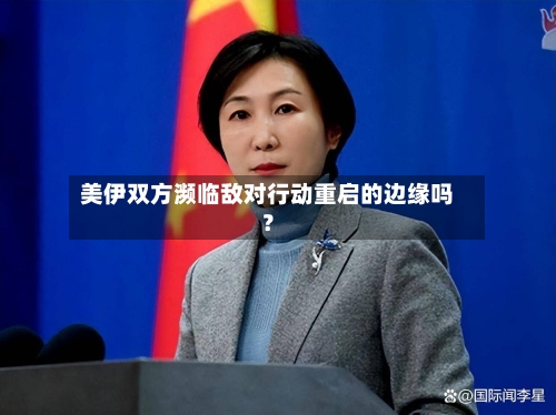 美伊双方濒临敌对行动重启的边缘吗？-第2张图片