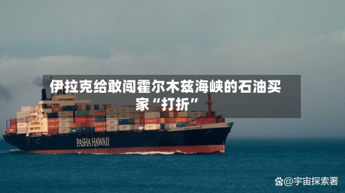伊拉克给敢闯霍尔木兹海峡的石油买家“打折”