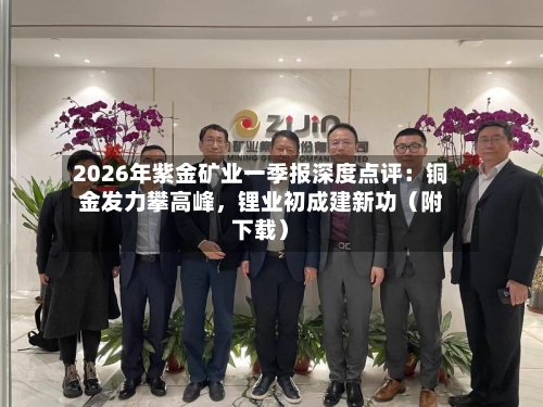 2026年紫金矿业一季报深度点评：铜金发力攀高峰，锂业初成建新功（附下载）-第2张图片