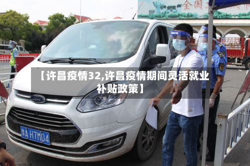 【许昌疫情32,许昌疫情期间灵活就业补贴政策】-第2张图片