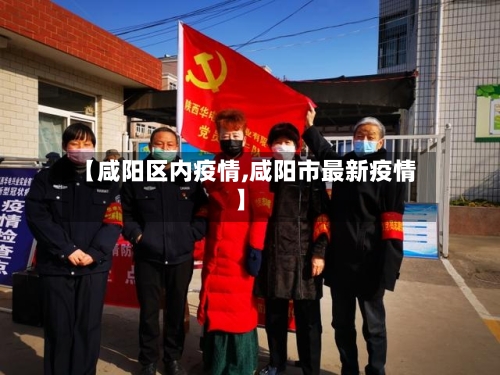 【咸阳区内疫情,咸阳市最新疫情】-第2张图片
