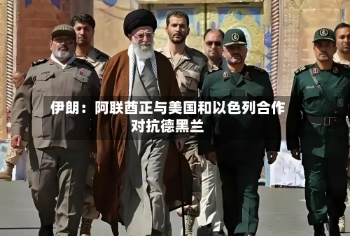 伊朗：阿联酋正与美国和以色列合作对抗德黑兰