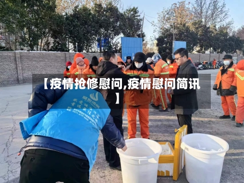 【疫情抢修慰问,疫情慰问简讯】-第2张图片