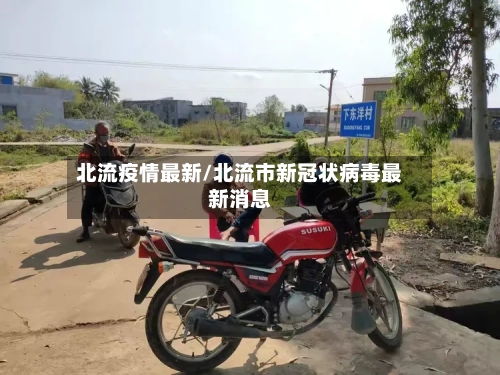 北流疫情最新/北流市新冠状病毒最新消息-第2张图片
