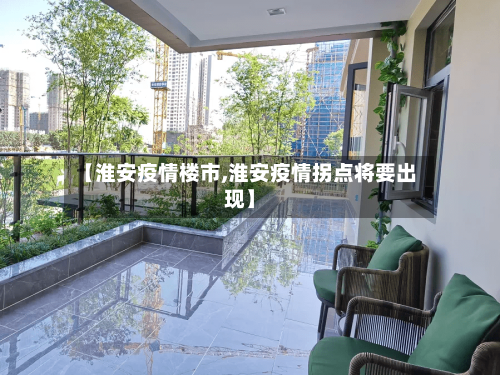 【淮安疫情楼市,淮安疫情拐点将要出现】-第2张图片